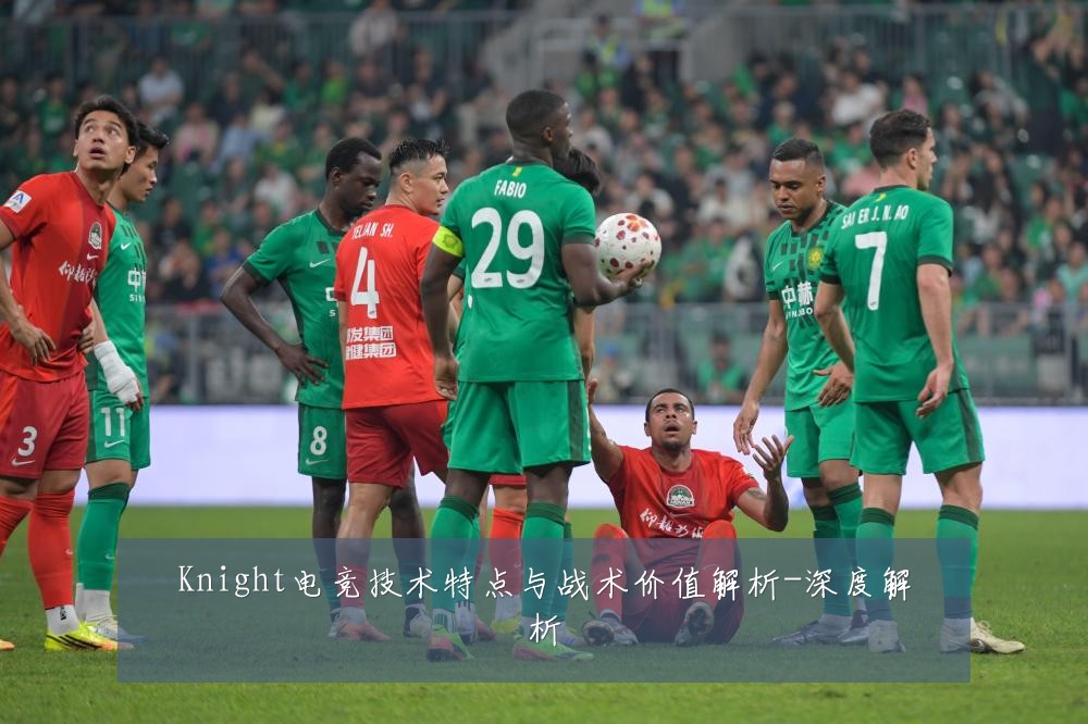Knight电竞技术特点与战术价值解析-深度解析