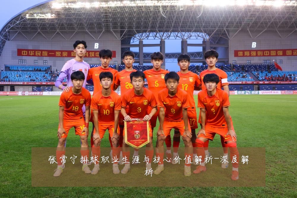 张常宁排球职业生涯与核心价值解析-深度解析