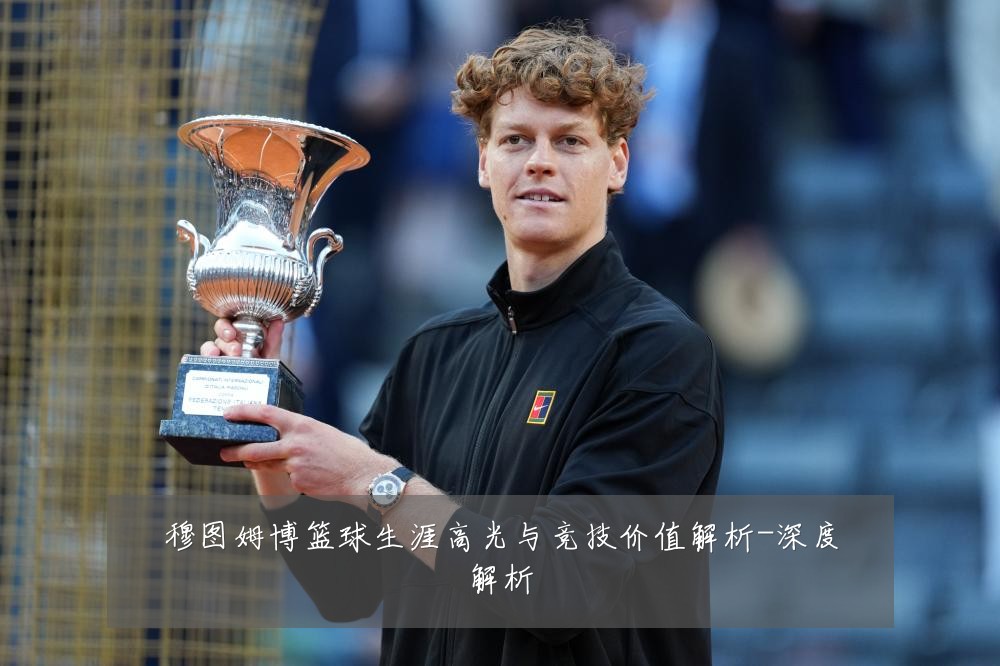 穆图姆博篮球生涯高光与竞技价值解析-深度解析